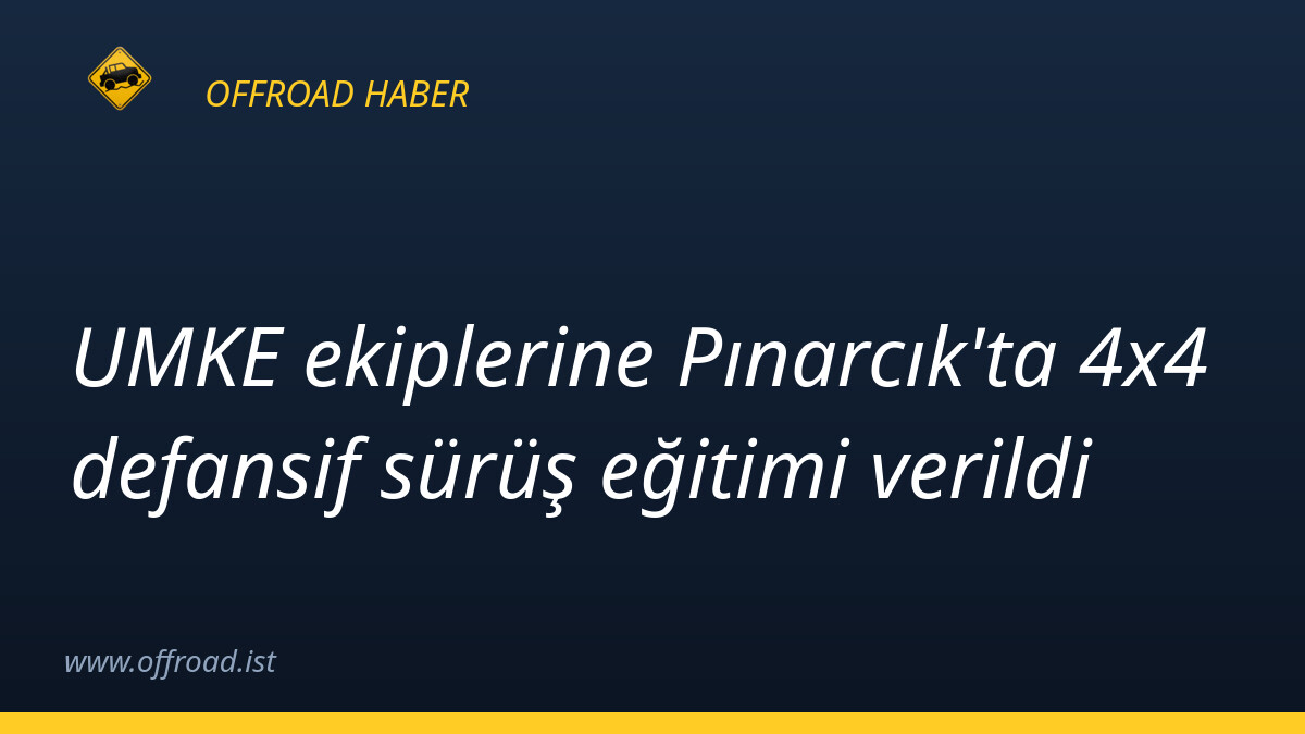 UMKE ekiplerine Pınarcık'ta 4x4 defansif sürüş eğitimi verildi