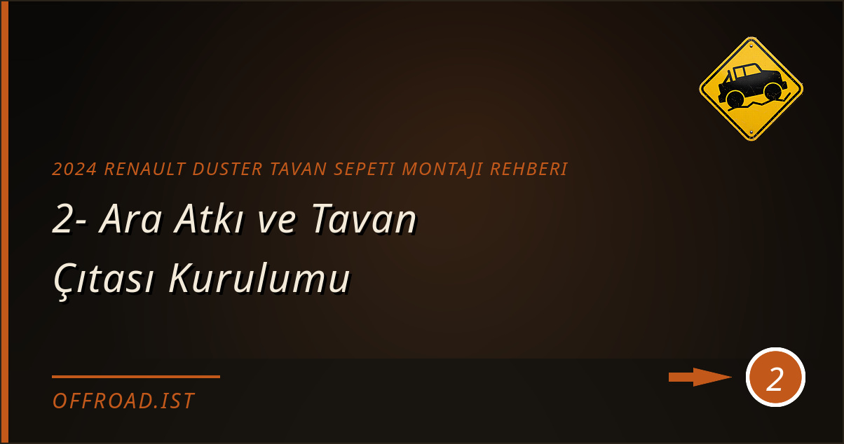 2024 Renault Duster tavan sepeti montajı rehberi - 2- Ara Atkı ve Tavan Çıtası Kurulumu