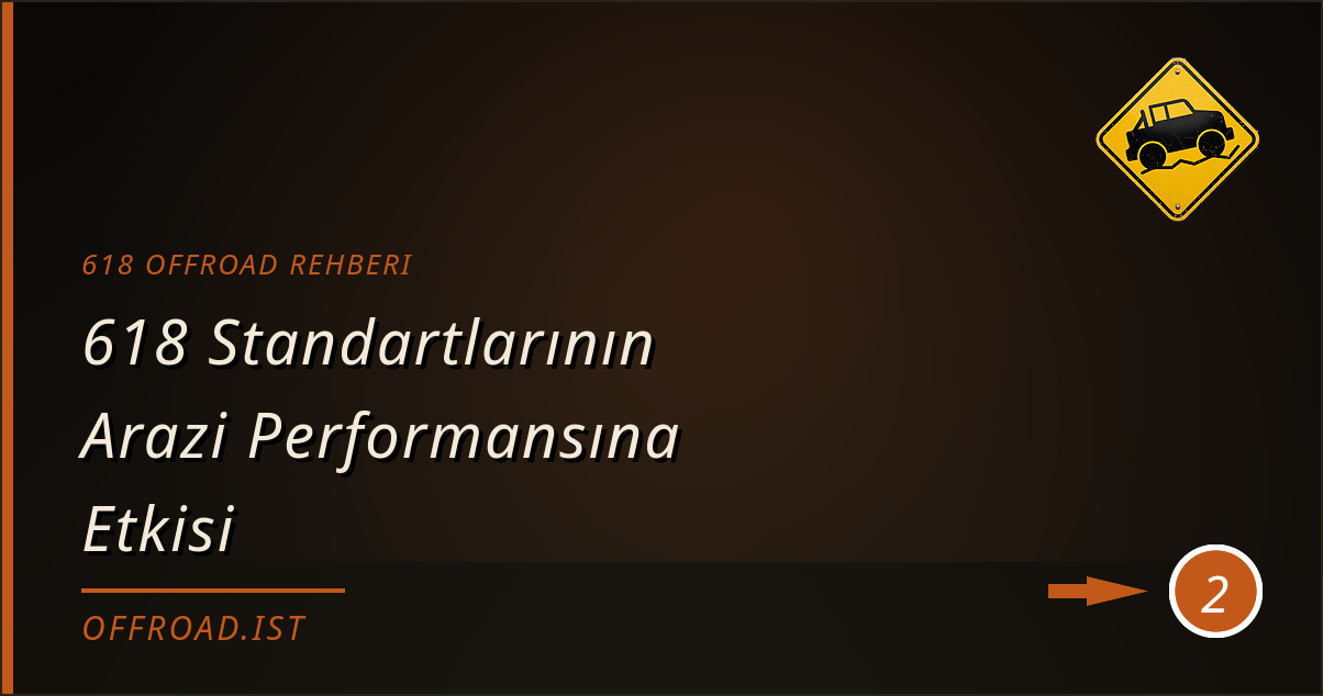 618 offroad rehberi - 618 Standartlarının Arazi Performansına Etkisi