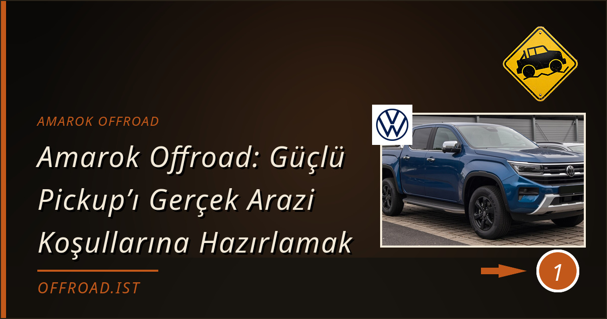 amarok offroad - Amarok Offroad: Güçlü Pickup’ı Gerçek Arazi Koşullarına Hazırlamak