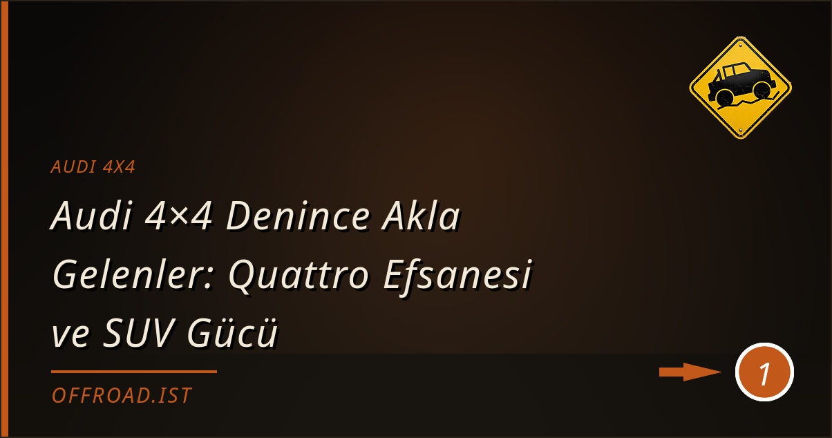 audi 4x4 - Audi 4×4 Denince Akla Gelenler: Quattro Efsanesi ve SUV Gücü