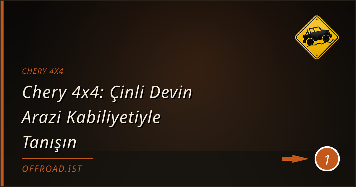 chery 4x4 - Chery 4x4: Çinli Devin Arazi Kabiliyetiyle Tanışın