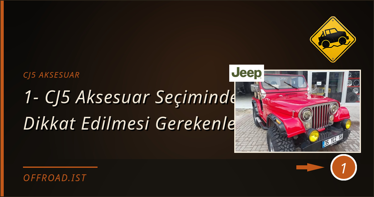 cj5 aksesuar - 1- CJ5 Aksesuar Seçiminde Dikkat Edilmesi Gerekenler