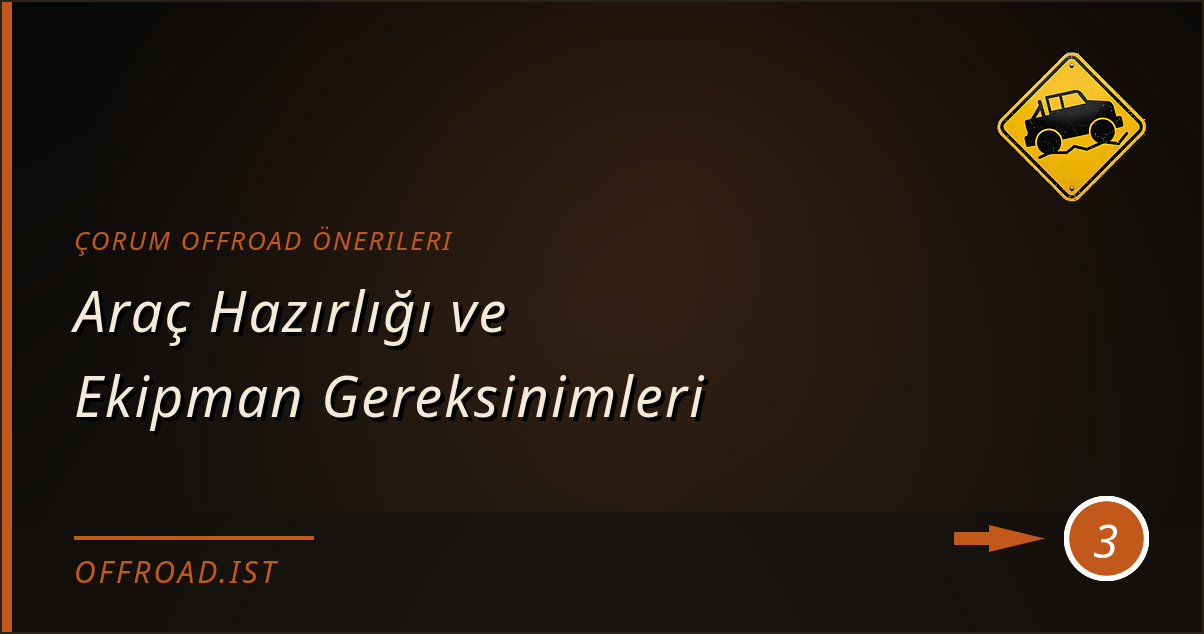çorum offroad önerileri - Araç Hazırlığı ve Ekipman Gereksinimleri