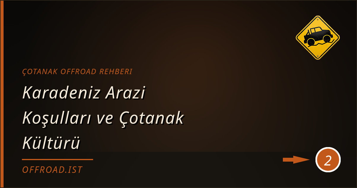 çotanak offroad rehberi - Karadeniz Arazi Koşulları ve Çotanak Kültürü
