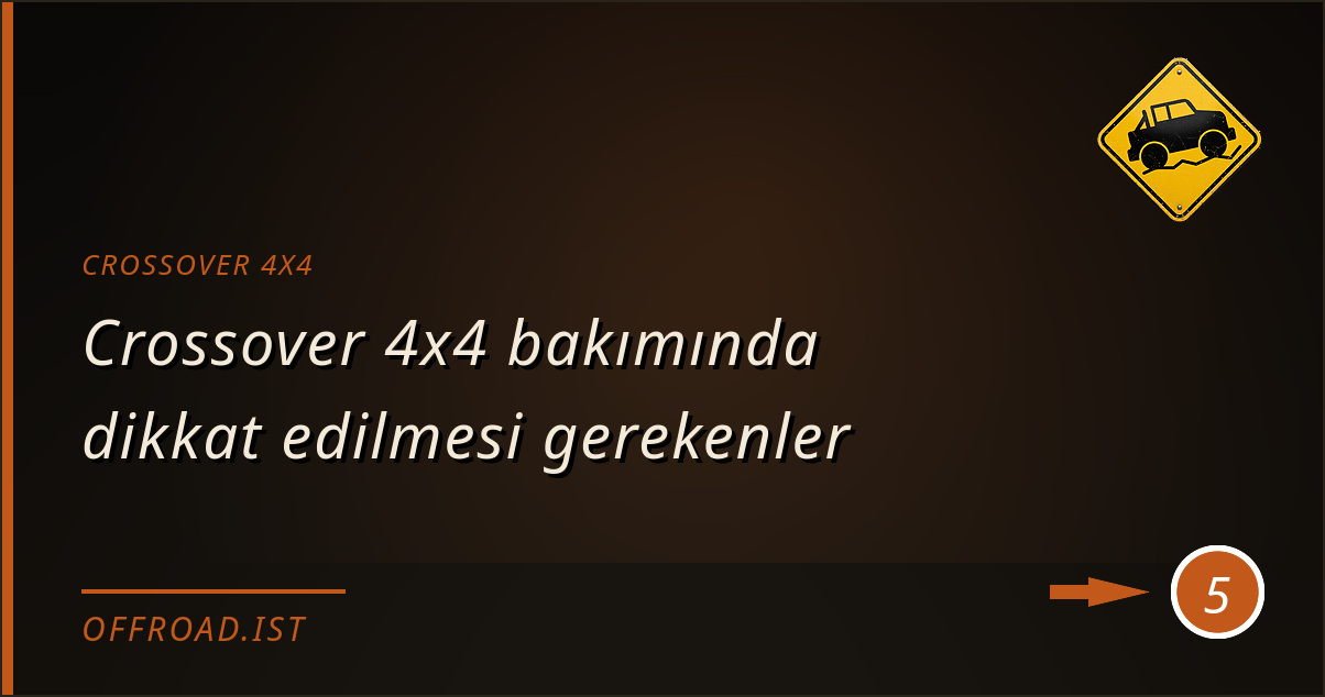 crossover 4x4 - Crossover 4x4 bakımında dikkat edilmesi gerekenler