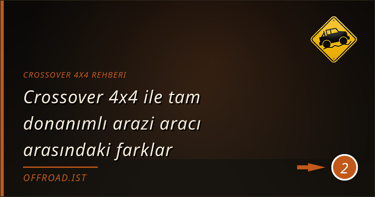 crossover 4x4 rehberi - Crossover 4x4 ile tam donanımlı arazi aracı arasındaki farklar
