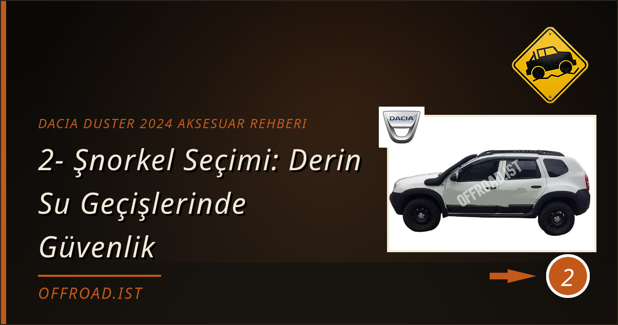 dacia duster 2024 aksesuar rehberi - 2- Şnorkel Seçimi: Derin Su Geçişlerinde Güvenlik