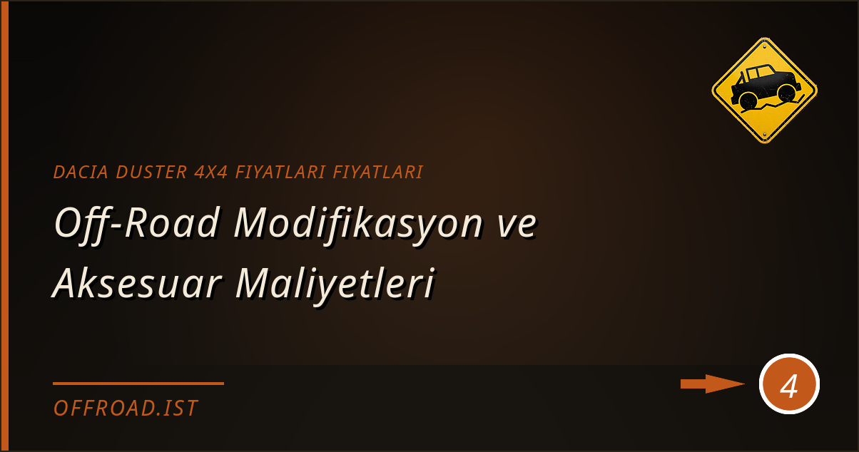 dacia duster 4x4 fiyatları fiyatları - Off-Road Modifikasyon ve Aksesuar Maliyetleri