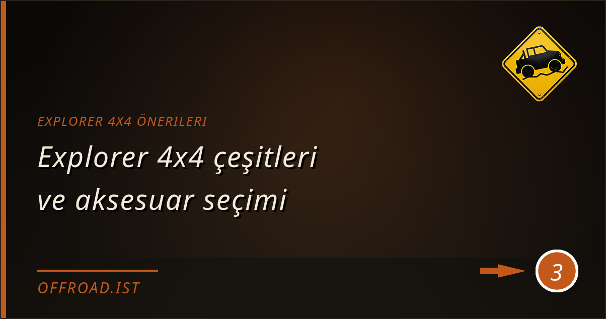 explorer 4x4 önerileri - Explorer 4x4 çeşitleri ve aksesuar seçimi
