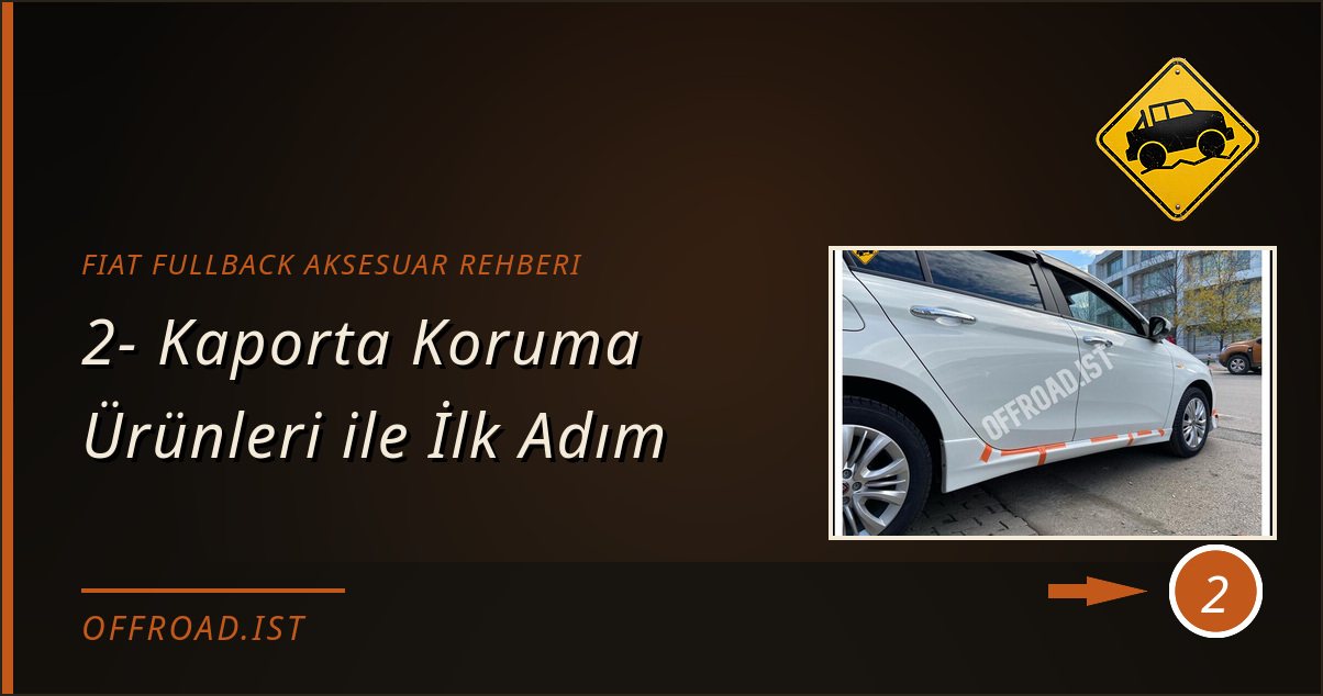 fiat fullback aksesuar rehberi - 2- Kaporta Koruma Ürünleri ile İlk Adım