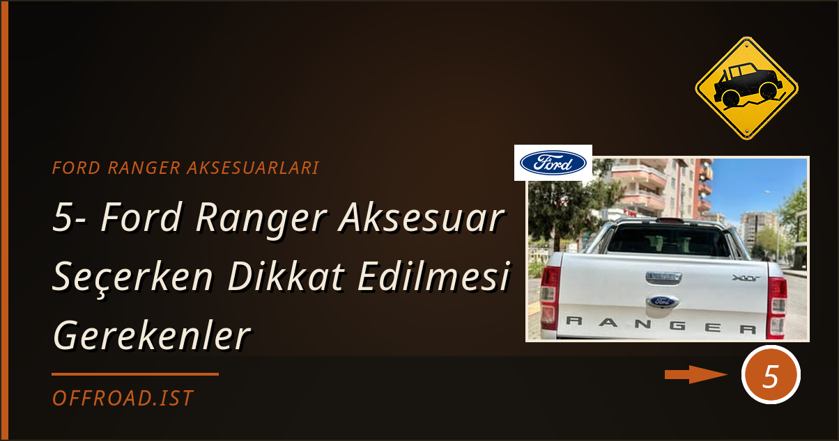 ford ranger aksesuarları - 5- Ford Ranger Aksesuar Seçerken Dikkat Edilmesi Gerekenler