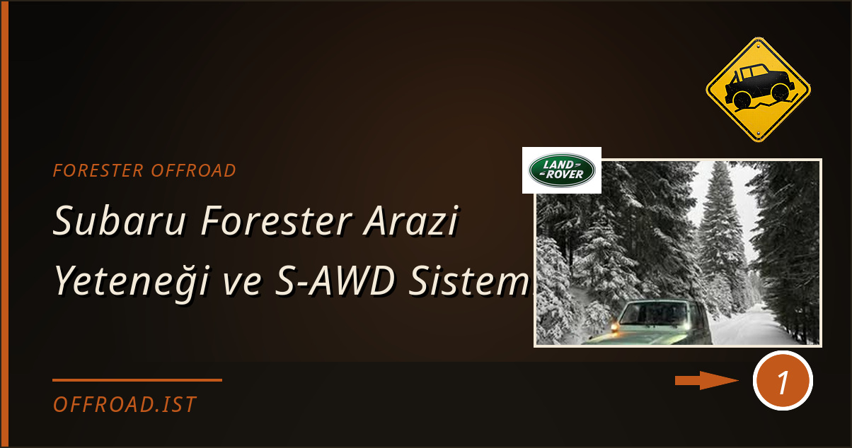 forester offroad - Subaru Forester Arazi Yeteneği ve S-AWD Sistemi
