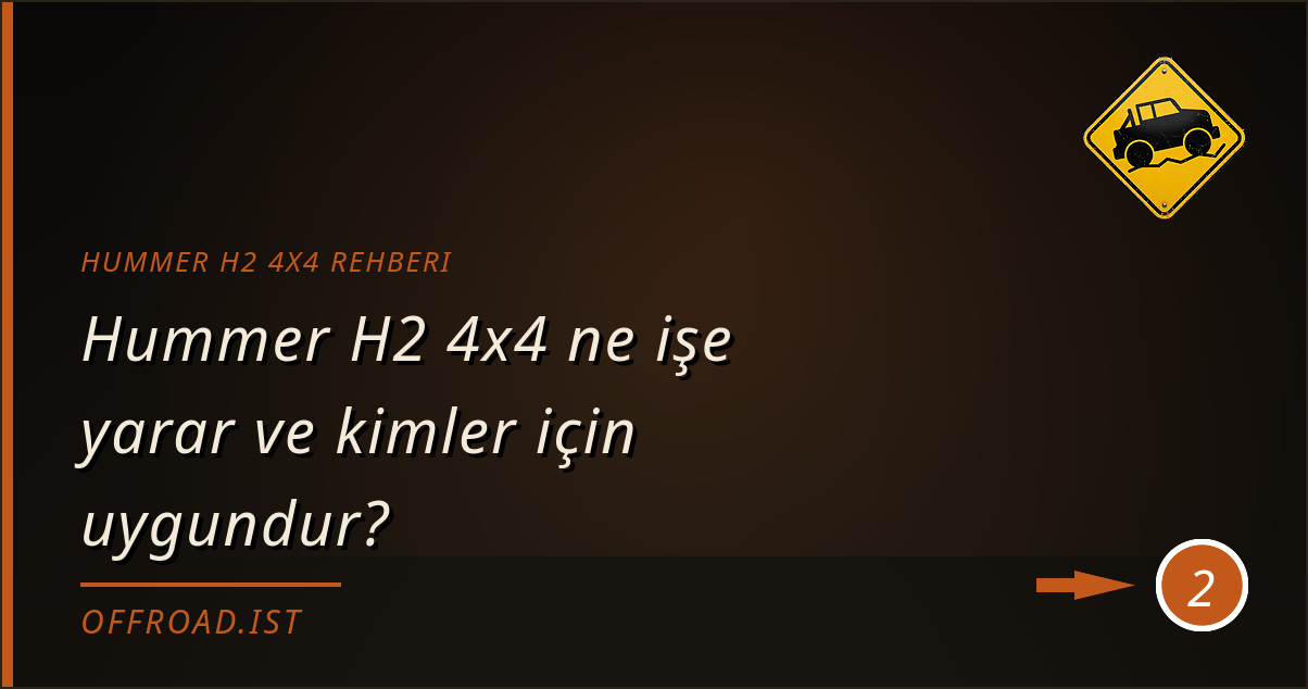 hummer h2 4x4 rehberi - Hummer H2 4x4 ne işe yarar ve kimler için uygundur?