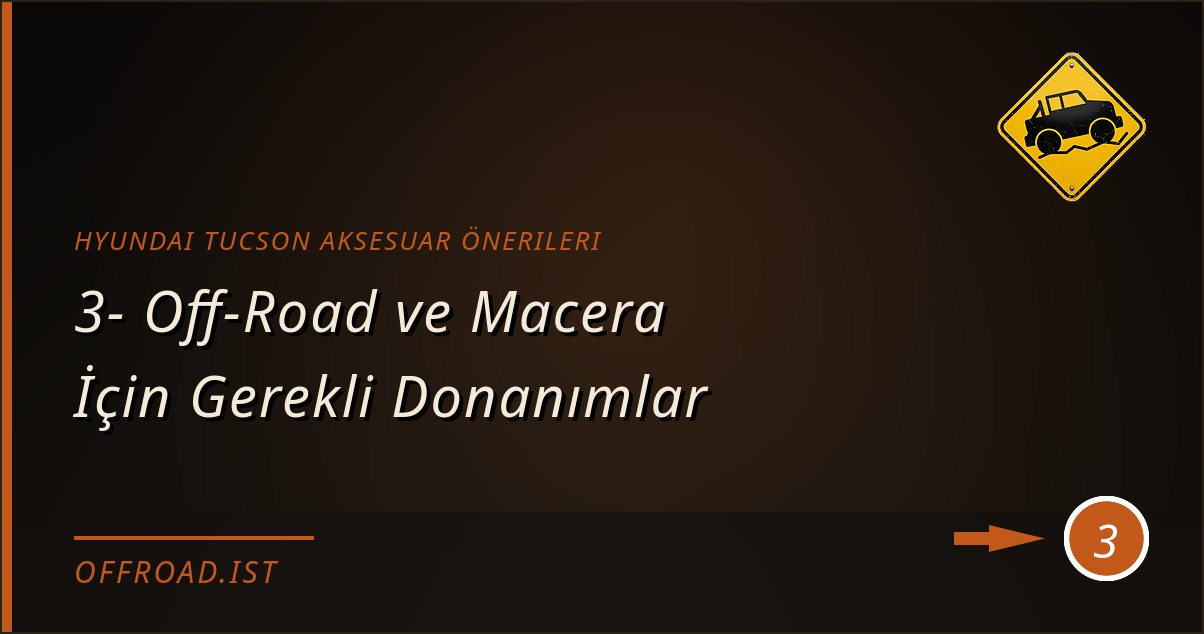 hyundai tucson aksesuar önerileri - 3- Off-Road ve Macera İçin Gerekli Donanımlar
