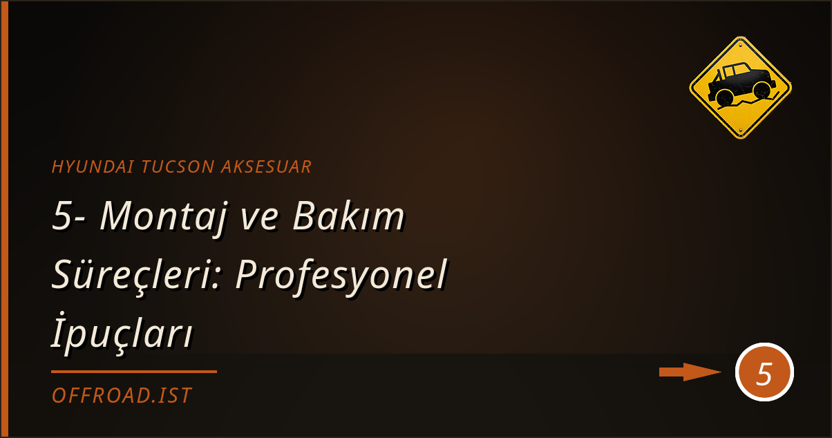 hyundai tucson aksesuar - 5- Montaj ve Bakım Süreçleri: Profesyonel İpuçları