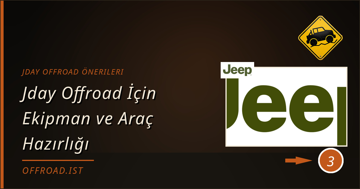 jday offroad önerileri - Jday Offroad İçin Ekipman ve Araç Hazırlığı