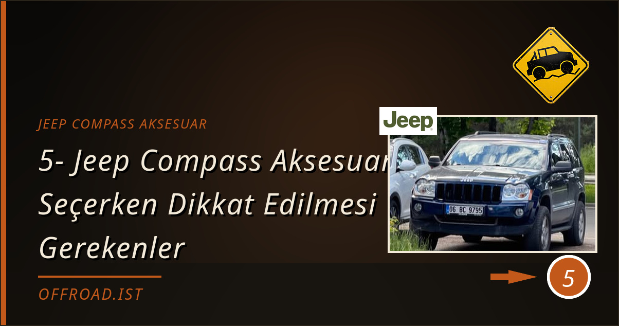 jeep compass aksesuar - 5- Jeep Compass Aksesuar Seçerken Dikkat Edilmesi Gerekenler