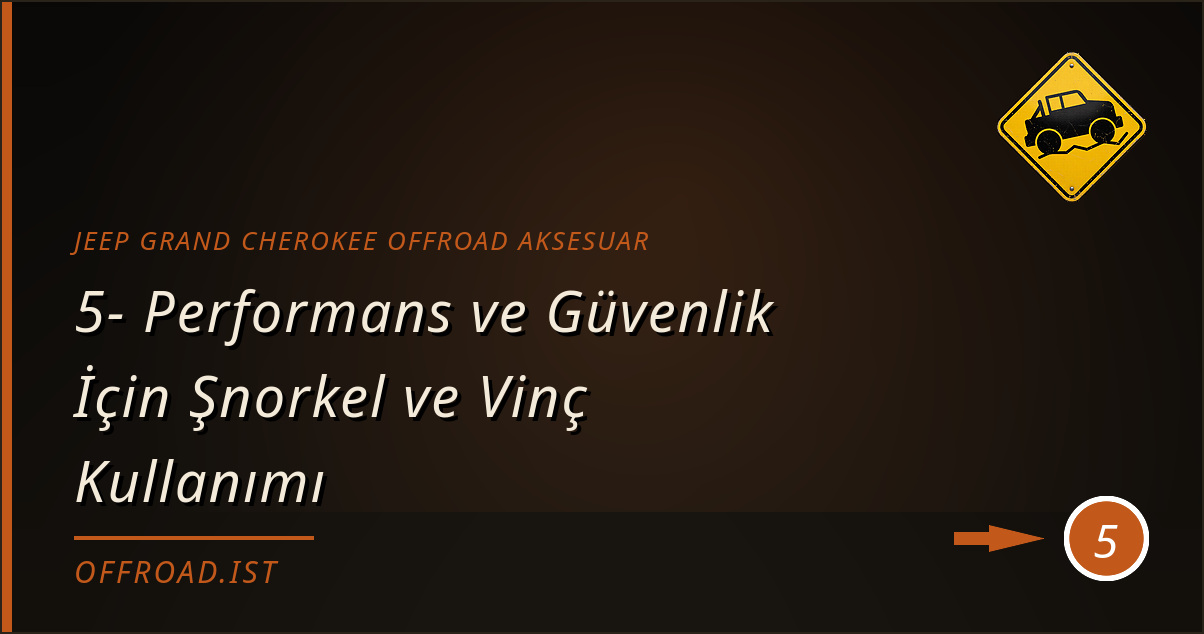 jeep grand cherokee offroad aksesuar - 5- Performans ve Güvenlik İçin Şnorkel ve Vinç Kullanımı