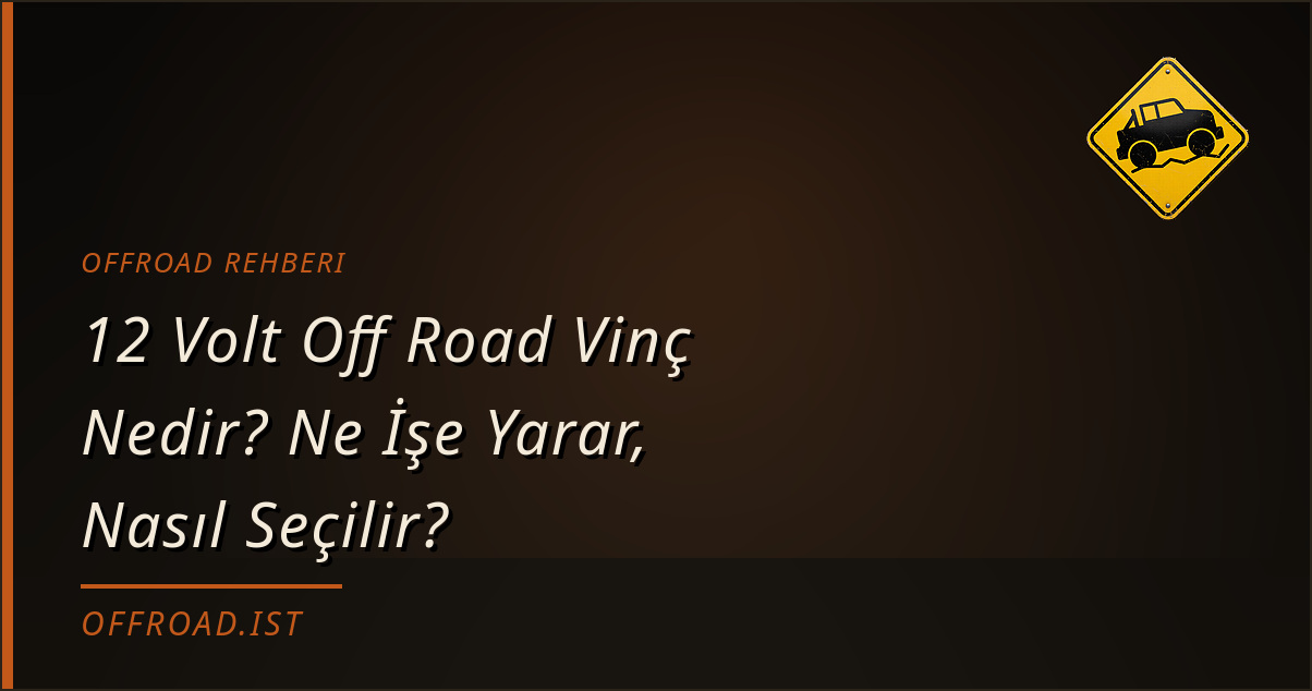 12 Volt Off Road Vinç Nedir? Ne İşe Yarar, Nasıl Seçilir? (Offroad Rehberi)