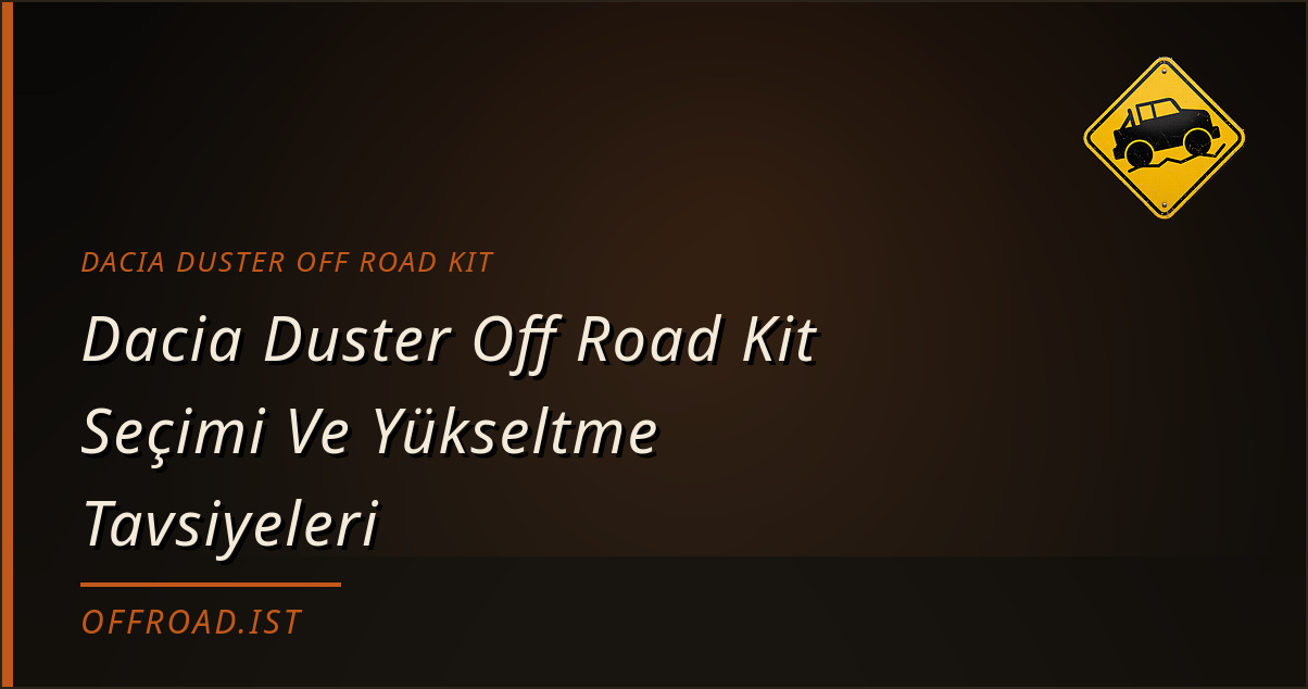 Dacia Duster Off Road Kit Seçimi Ve Yükseltme Tavsiyeleri