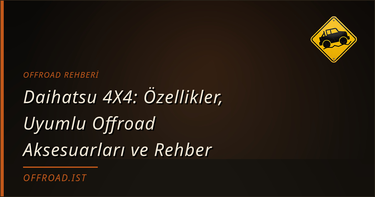 Daihatsu 4X4: Özellikler, Uyumlu Offroad Aksesuarları ve Rehber