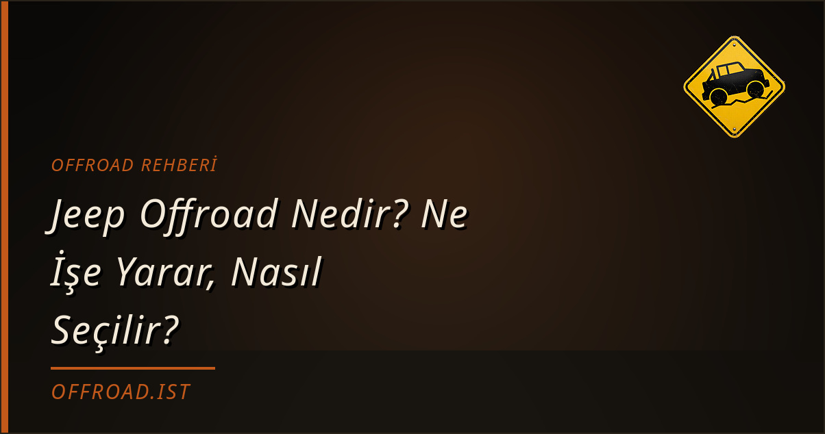 Jeep Offroad Nedir? Ne İşe Yarar, Nasıl Seçilir? (Offroad Rehberi)