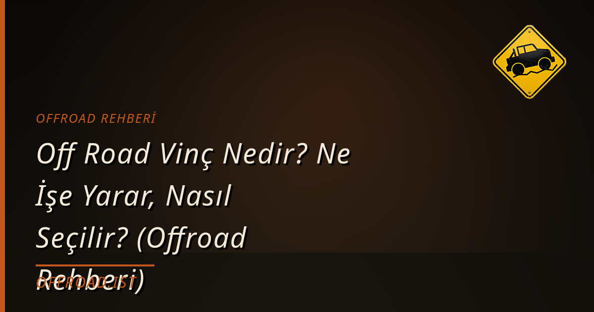 Off Road Vinç Nedir? Ne İşe Yarar, Nasıl Seçilir? (Offroad Rehberi)