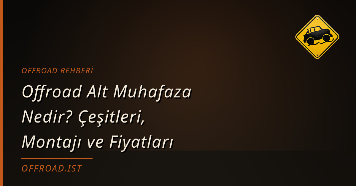Offroad Alt Muhafaza Nedir? Çeşitleri, Montajı ve Fiyatları