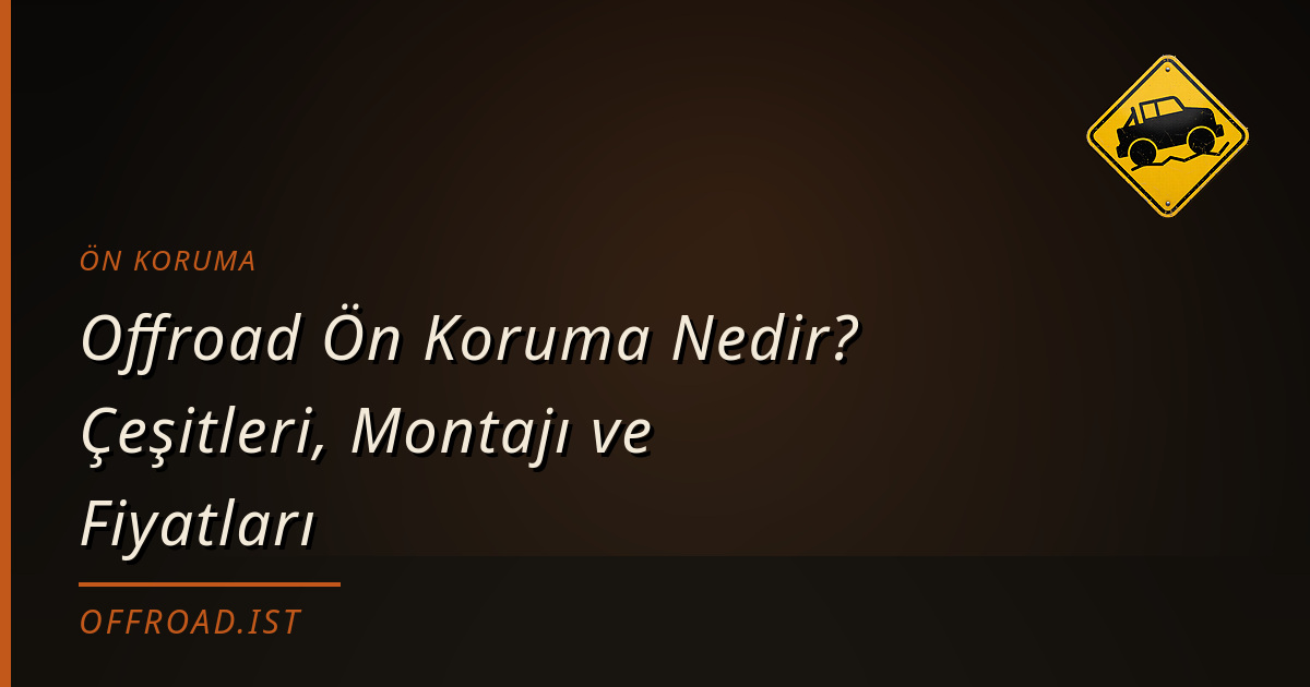 Offroad Ön Koruma Nedir? Çeşitleri, Montajı ve Fiyatları