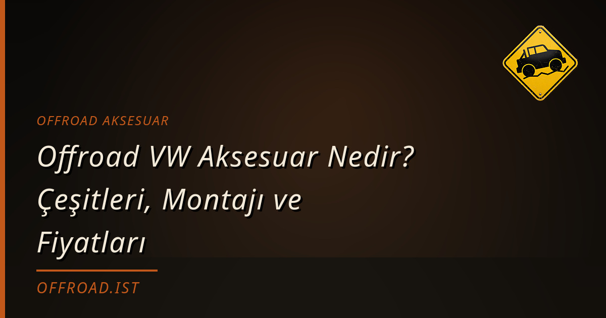 Offroad VW Aksesuar Nedir? Çeşitleri, Montajı ve Fiyatları