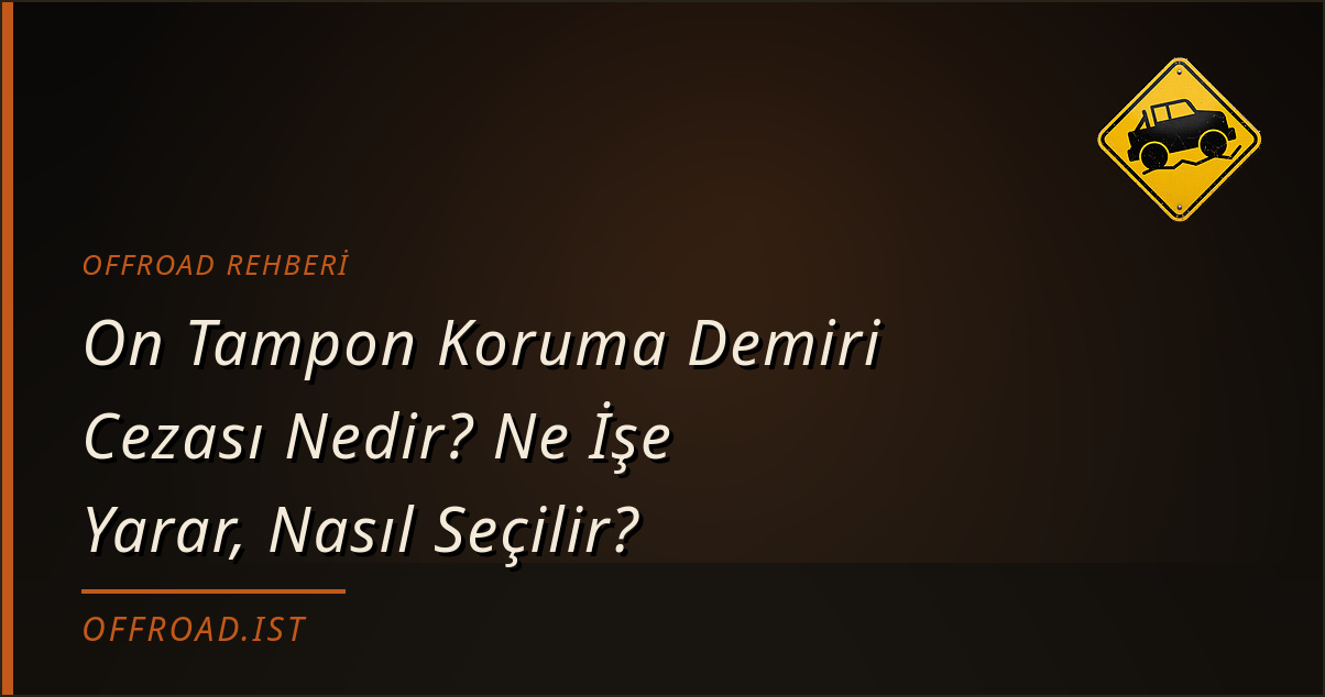On Tampon Koruma Demiri Cezası Nedir? Ne İşe Yarar, Nasıl Seçilir? (Offroad Rehberi)
