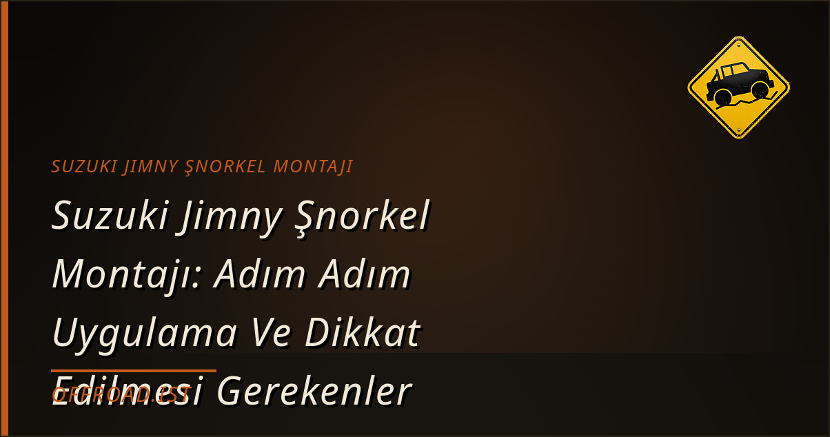 Suzuki Jimny Şnorkel Montajı: Adım Adım Uygulama Ve Dikkat Edilmesi Gerekenler