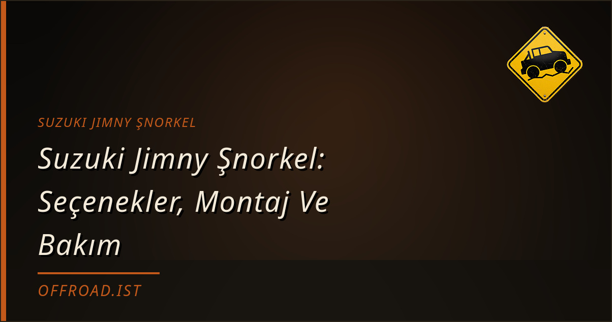 Suzuki Jimny Şnorkel: Seçenekler, Montaj Ve Bakım (2026 Rehberi)