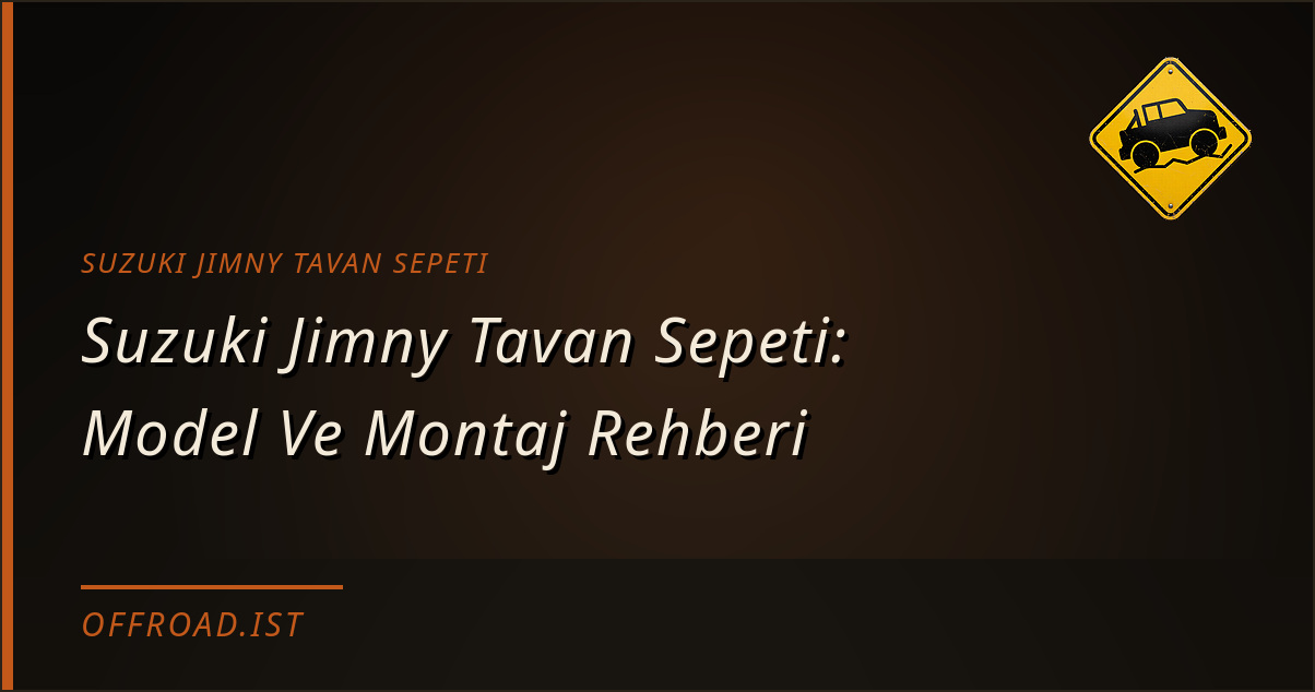 Suzuki Jimny Tavan Sepeti: Model Ve Montaj Rehberi