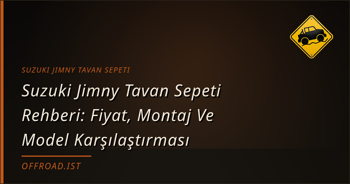 Suzuki Jimny Tavan Sepeti Rehberi: Fiyat, Montaj Ve Model Karşılaştırması (2026)