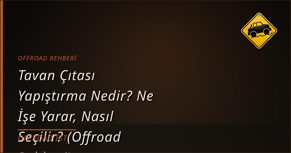 Tavan Çıtası Yapıştırma Nedir? Ne İşe Yarar, Nasıl Seçilir? (Offroad Rehberi)