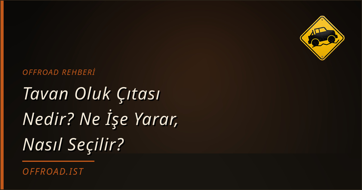 Tavan Oluk Çıtası Nedir? Ne İşe Yarar, Nasıl Seçilir? (Offroad Rehberi)