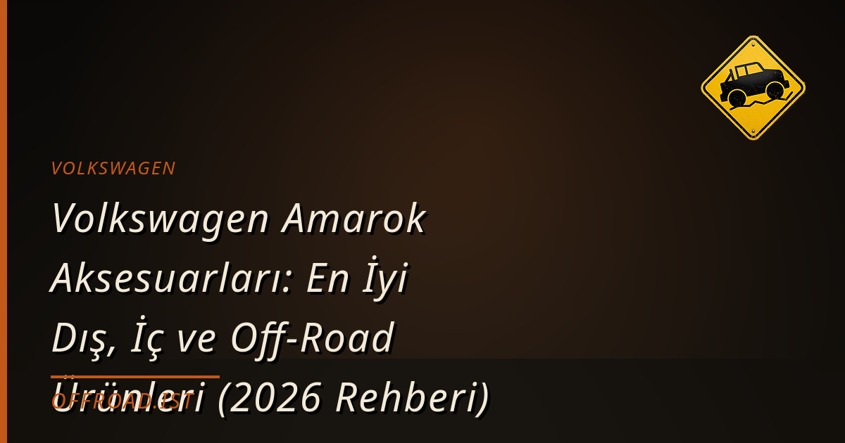Volkswagen Amarok Aksesuarları: En İyi Dış, İç ve Off-Road Ürünleri (2026 Rehberi)