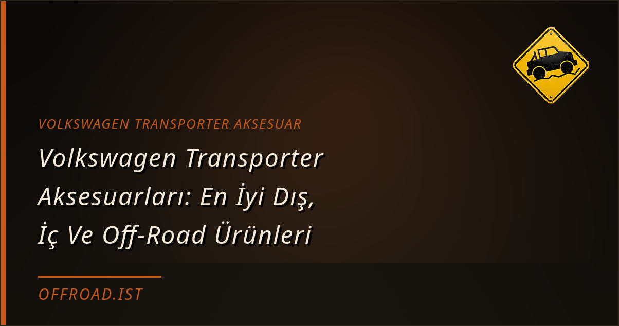 Volkswagen Transporter Aksesuarları: En İyi Dış, İç Ve Off-Road Ürünleri (2026 Rehberi)
