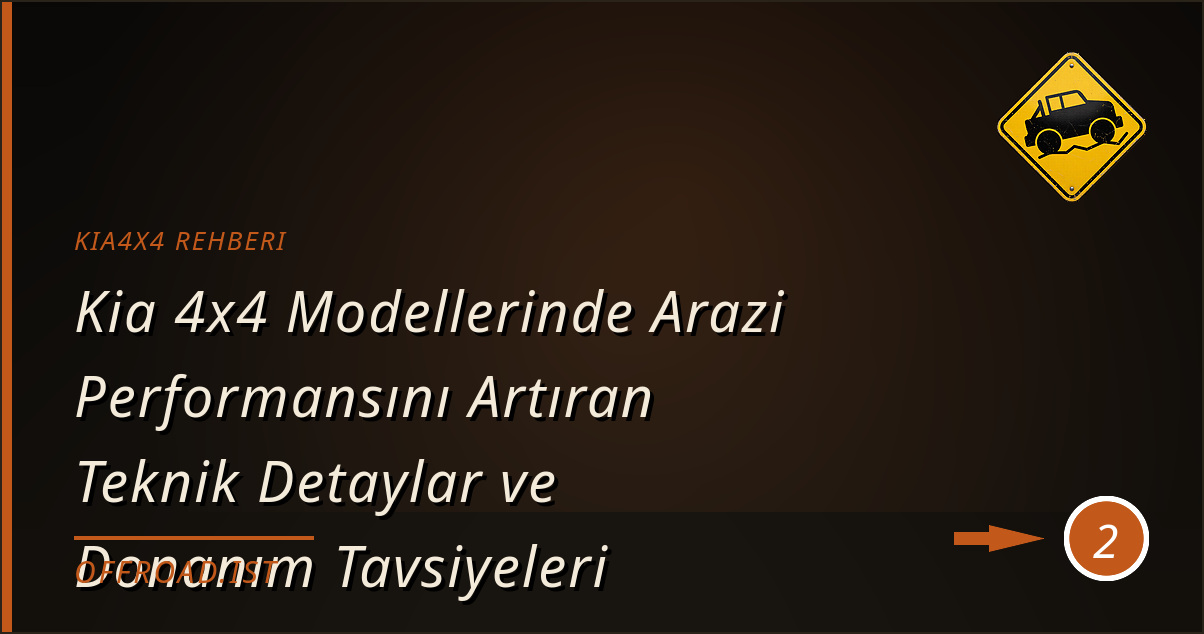kia4x4 rehberi - Kia 4x4 Modellerinde Arazi Performansını Artıran Teknik Detaylar ve Donanım Tavsiyeleri