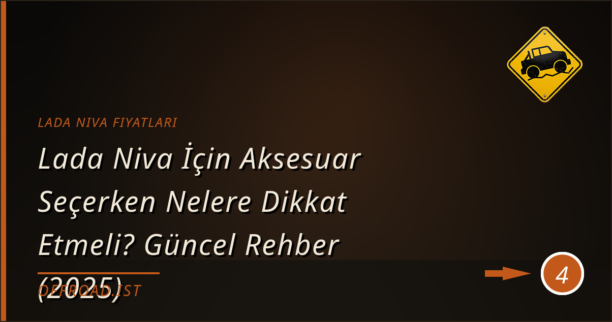 lada niva fiyatları - Lada Niva İçin Aksesuar Seçerken Nelere Dikkat Etmeli? Güncel Rehber (2025)