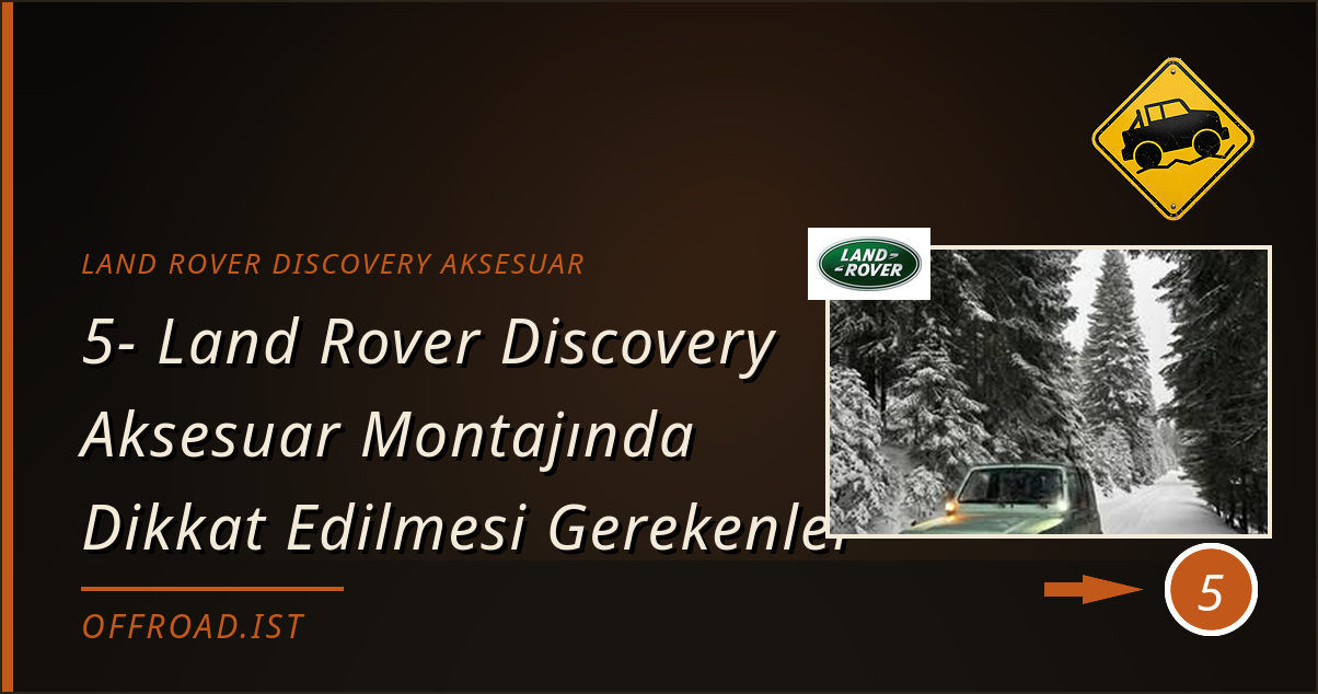 land rover discovery aksesuar - 5- Land Rover Discovery Aksesuar Montajında Dikkat Edilmesi Gerekenler