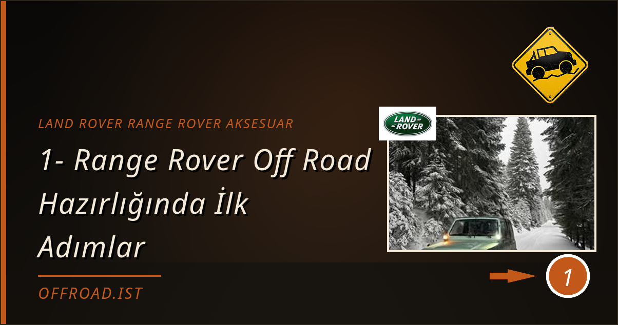 land rover range rover aksesuar - 1- Range Rover Off Road Hazırlığında İlk Adımlar