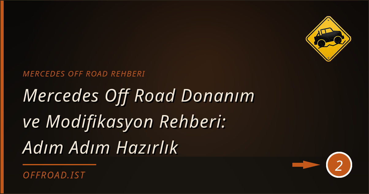 mercedes off road rehberi - Mercedes Off Road Donanım ve Modifikasyon Rehberi: Adım Adım Hazırlık