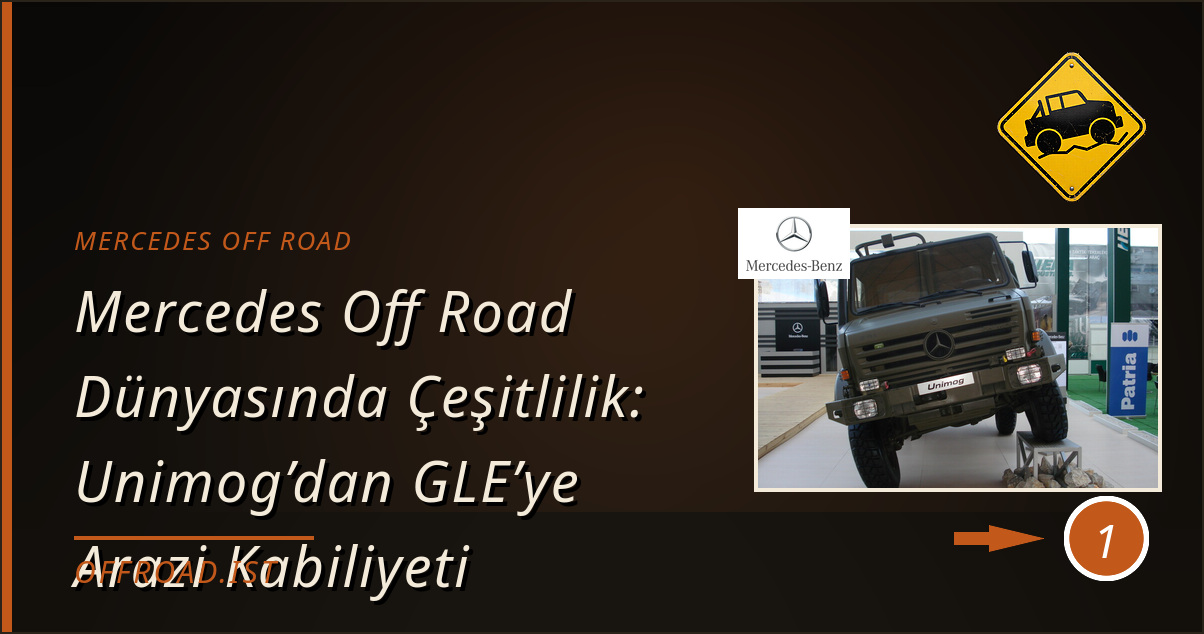 mercedes off road - Mercedes Off Road Dünyasında Çeşitlilik: Unimog’dan GLE’ye Arazi Kabiliyeti