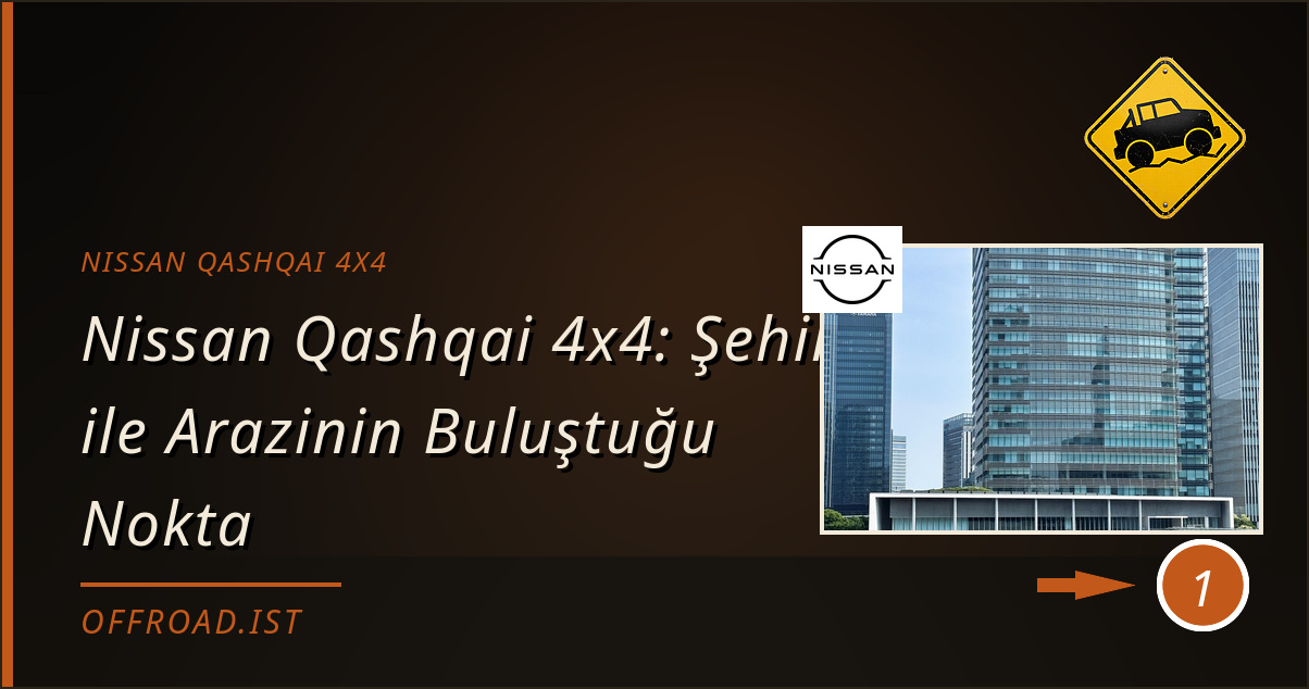 nissan qashqai 4x4 - Nissan Qashqai 4x4: Şehir ile Arazinin Buluştuğu Nokta