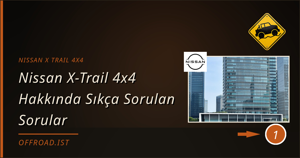 nissan x trail 4x4 - Nissan X-Trail 4x4 Hakkında Sıkça Sorulan Sorular