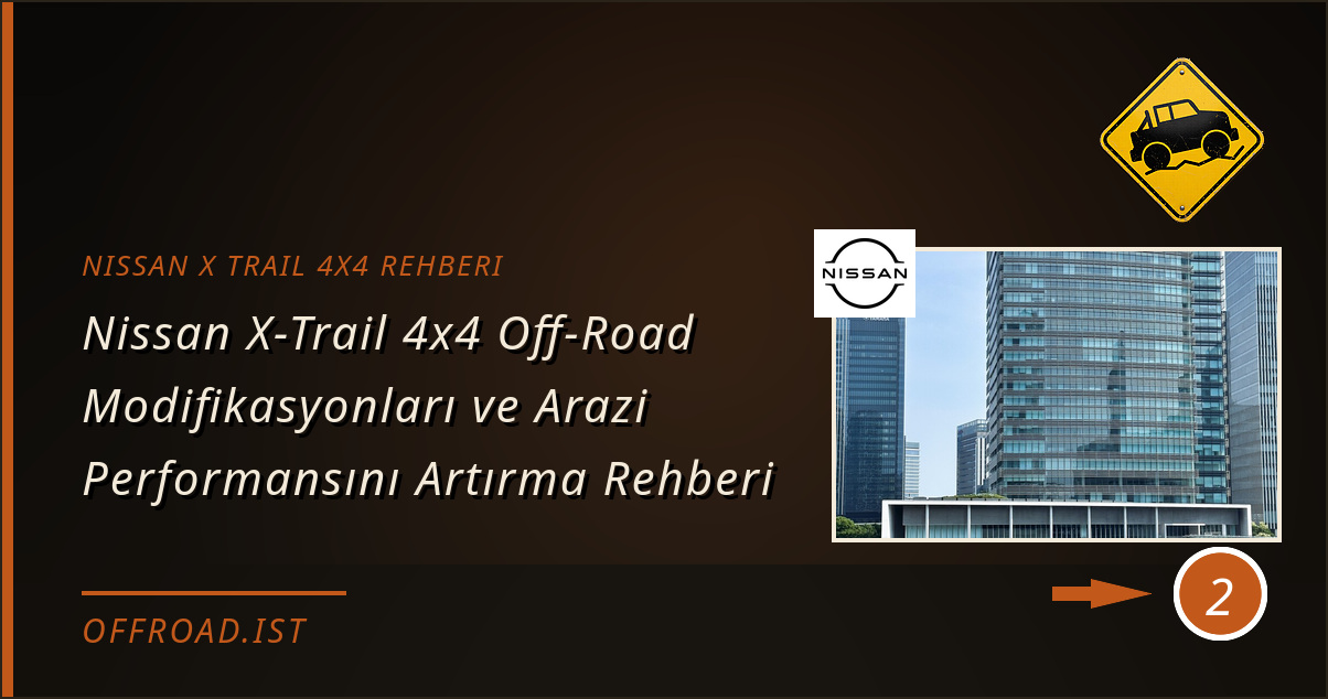 nissan x trail 4x4 rehberi - Nissan X-Trail 4x4 Off-Road Modifikasyonları ve Arazi Performansını Artırma Rehberi