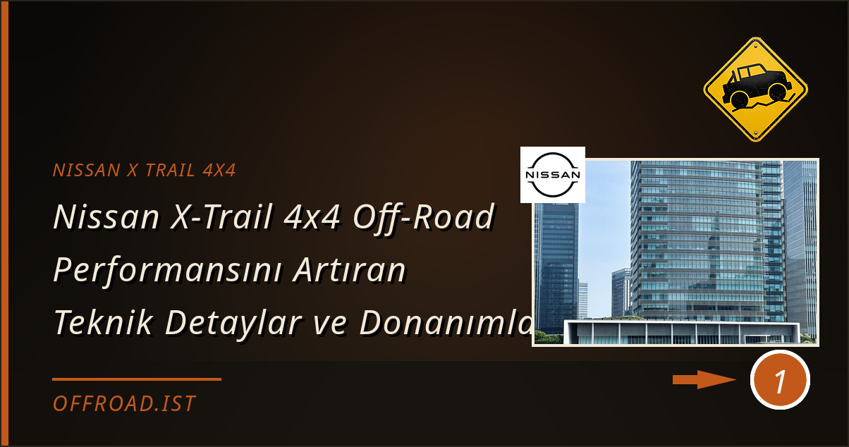 nissan x trail 4x4 - Nissan X-Trail 4x4 Off-Road Performansını Artıran Teknik Detaylar ve Donanımlar